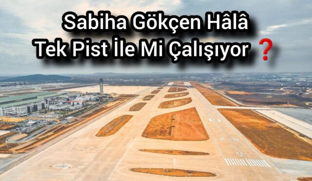 Sabiha Gökçen Hâlâ Tek Pist İle Mi Çalışıyor ❓