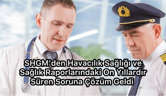 SHGM’den Havacılık Sağlığı ve Sağlık Raporlarındaki On Yıllardır Süren Soruna Çözüm Geldi #HSMözel