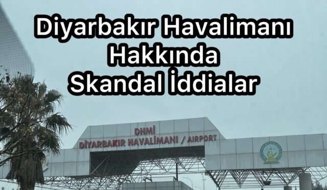 Diyarbakır Havalimanı’ndaki Durum Hakkında Skandal/İnanılmaz İddialar