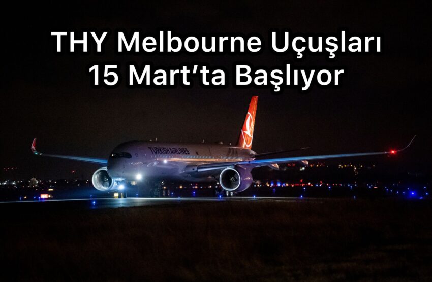 Türk Hava Yolları, Avustralya Melbourne’ü uçuş ağına dâhil ediyor.