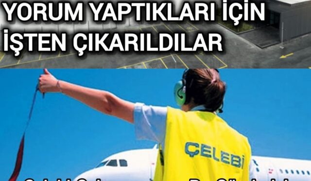 Skandal İddia – Çelebi Çalışanları “Yorum Yaptıkları” İçin İşten Çıkarıldılar