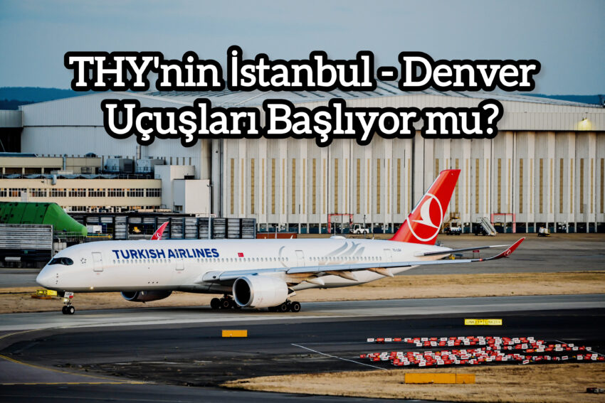 THY’nin İstanbul – Denver Uçuşları Başlıyor mu?