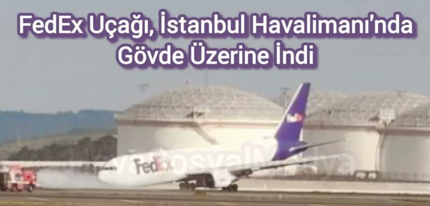 FedEx’in Boeing B767 İstanbul Uçağı Gövde Üzeri İniş Yaptı