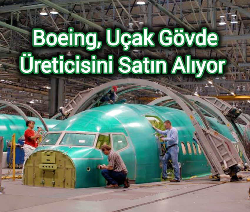 Boeing, Uçak Gövde Üreticisini Satın Alıyor