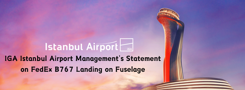 IGA Istanbul Airport Management’s Statement on FedEx B767 Landing on Fuselage