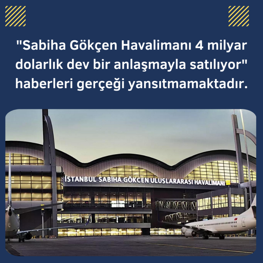“Sabiha Gökçen Havalimanı 4 milyar dolarlık dev bir anlaşmayla satılıyor” haberleri gerçeği yansıtmamaktadır.
