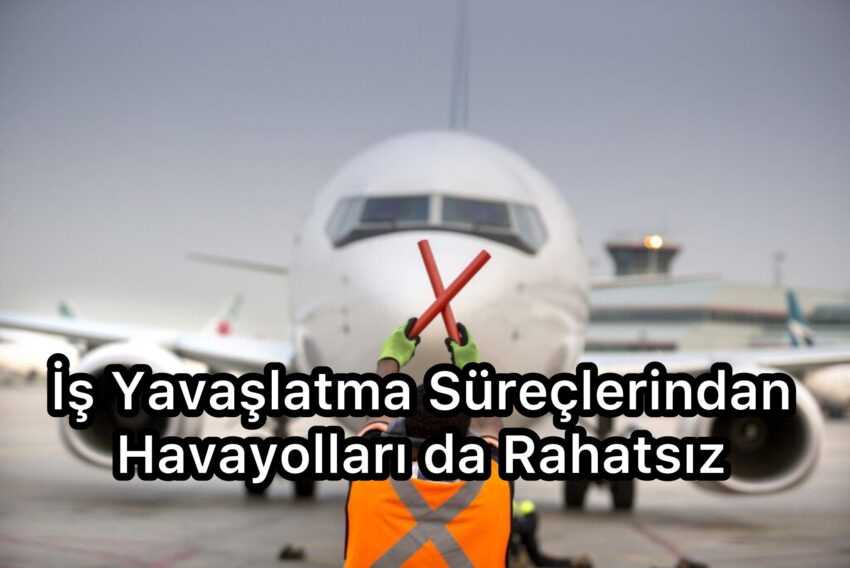 İş Yavaşlatma Süreçlerindan Havayolları da Rahatsız