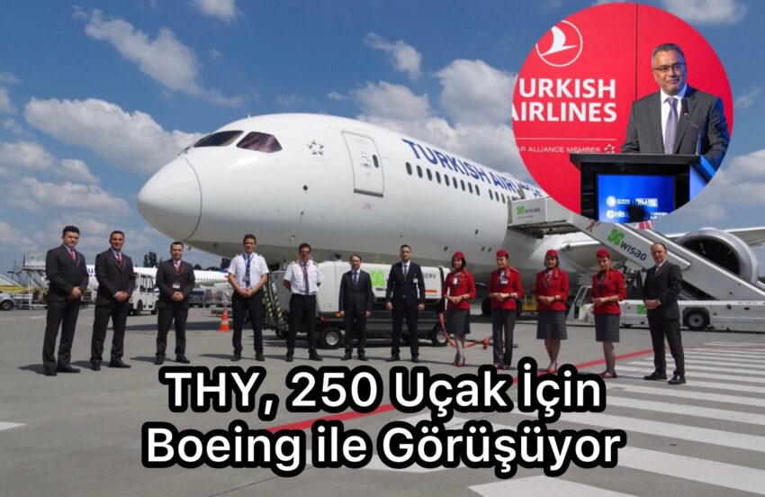 THY, 250 Uçak İçin Boeing ile Görüşüyor