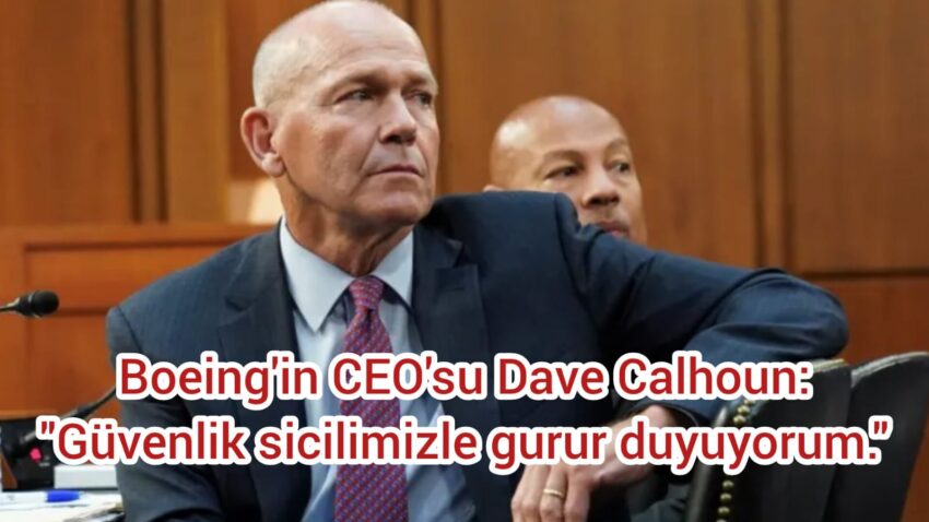 Boeing’in CEO’su Dave Calhoun, Senato’da İfade Verdi