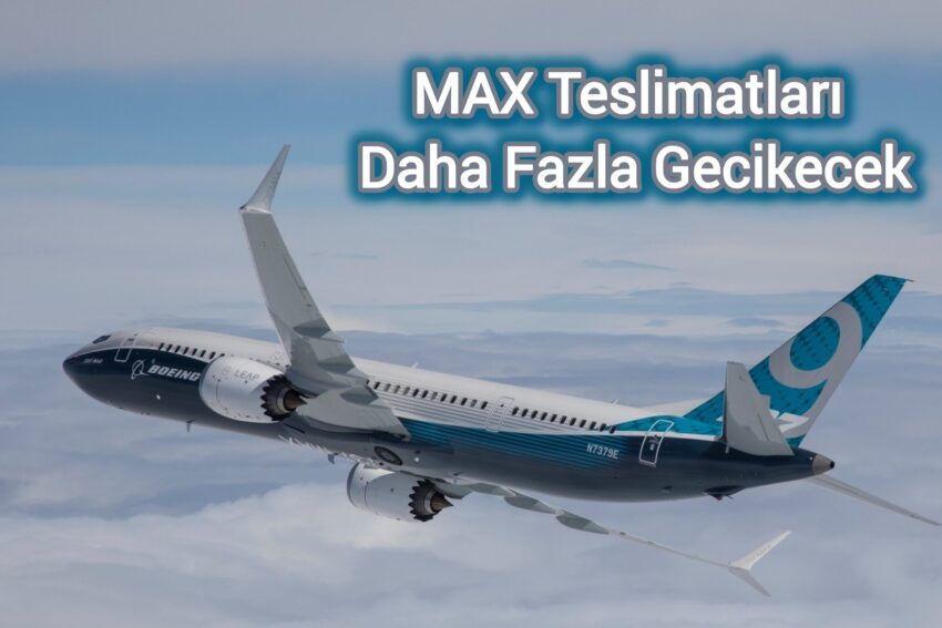 MAX Teslimatlarında Gecikme