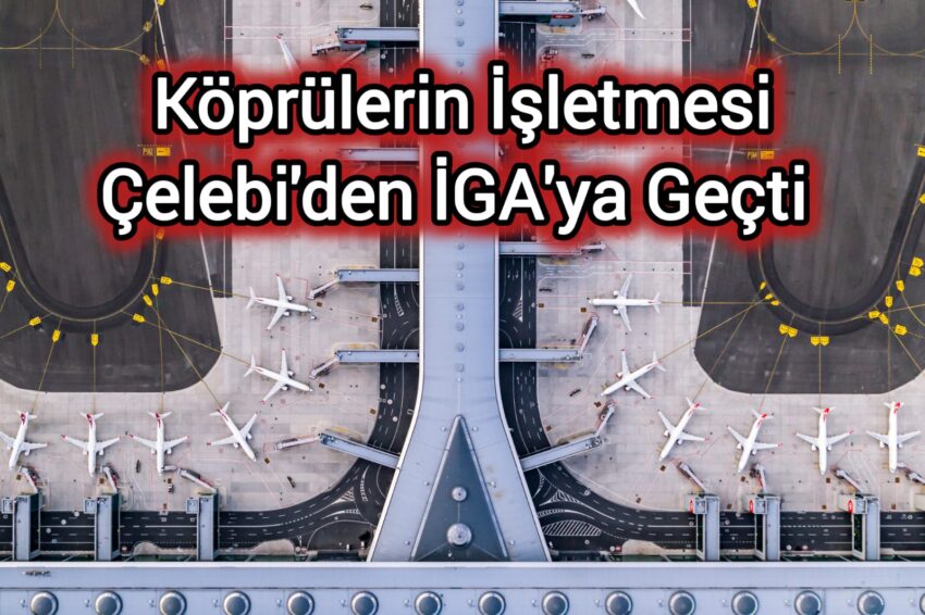 Köprülerin İşletmesi Çelebi’den İGA’ya Geçti