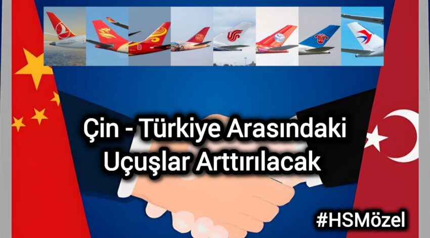 Çin – Türkiye Arasında Uçuşlar Artırılacak #HSMözel