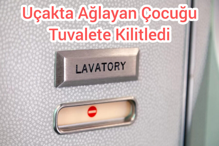 Uçakta Ağlayan Çocuğu Tuvalete Kilitledi