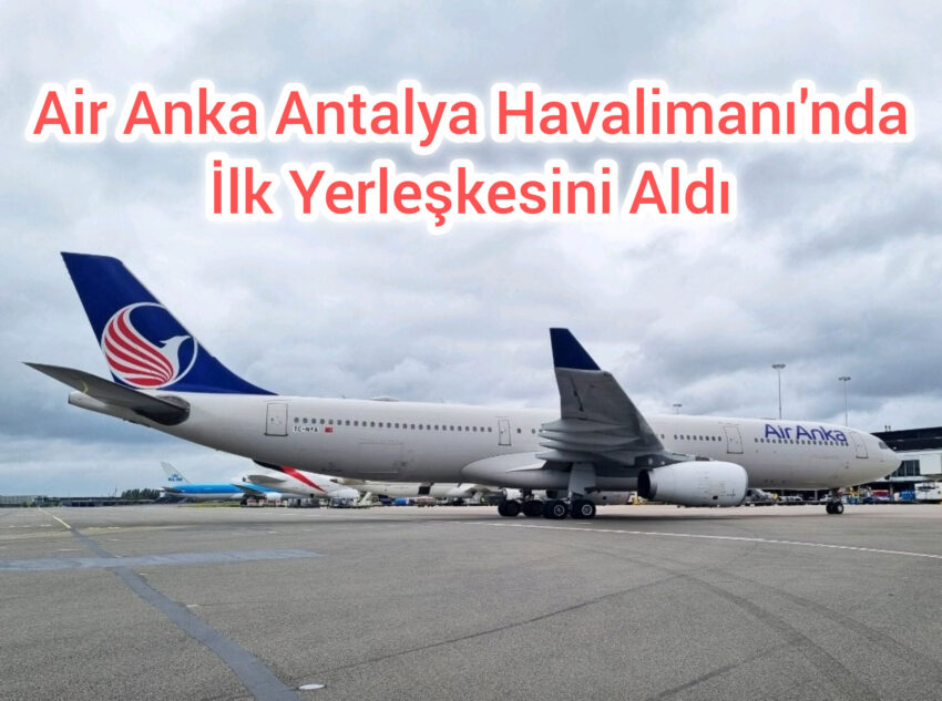 Air Anka Antalya Havalimanı’nda İlk Yerleşkesini Aldı