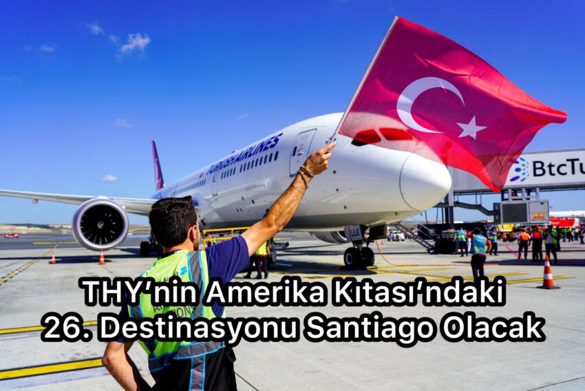 THY, Şili Santiago’ya Uçuş Başlatıyor