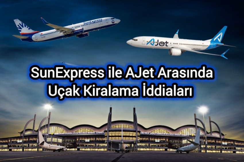 AJet – SunExpress Kiralama(wet – lease) Anlaşması İddiaları