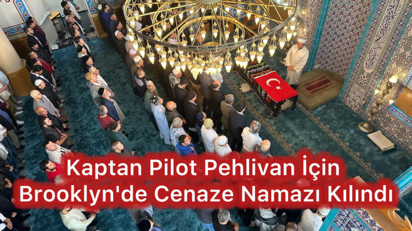 Kaptan Pilot Pehlivan İçin Brooklyn’de Cenaze Namazı Kılındı