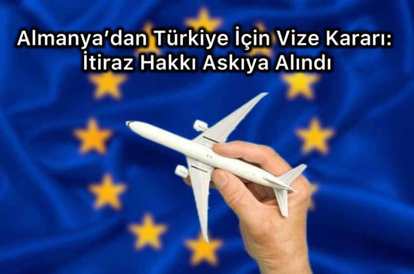 Almanya’dan Türkiye İçin Vize Kararı: İtiraz Hakkı Askıya Alındı