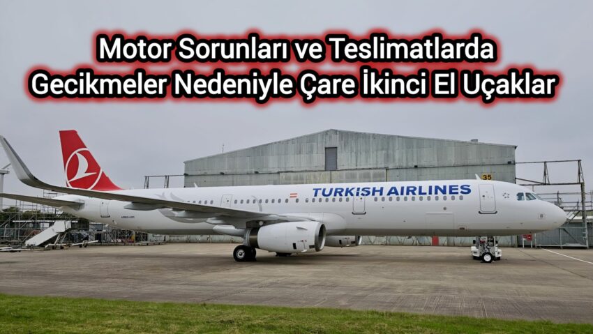 Motor Sorunları ve Teslimatlarda Gecikmeler Nedeniyle Çare İkinci El Uçaklar